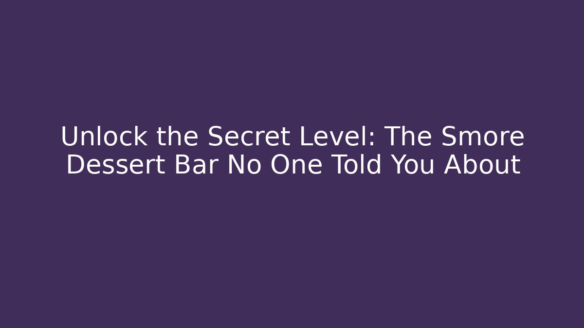 Unlock the Secret Level: The Smore Dessert Bar No One Told You About