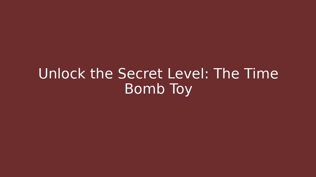 Unlock the Secret Level: The Time Bomb Toy