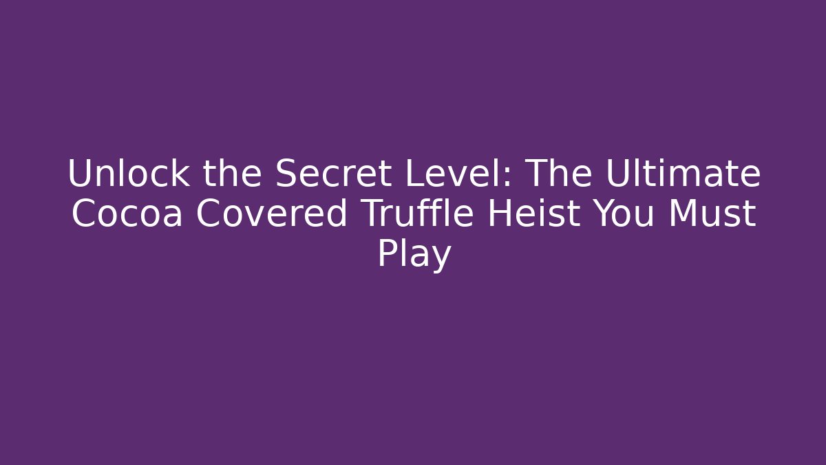 Unlock the Secret Level: The Ultimate Cocoa Covered Truffle Heist You Must Play