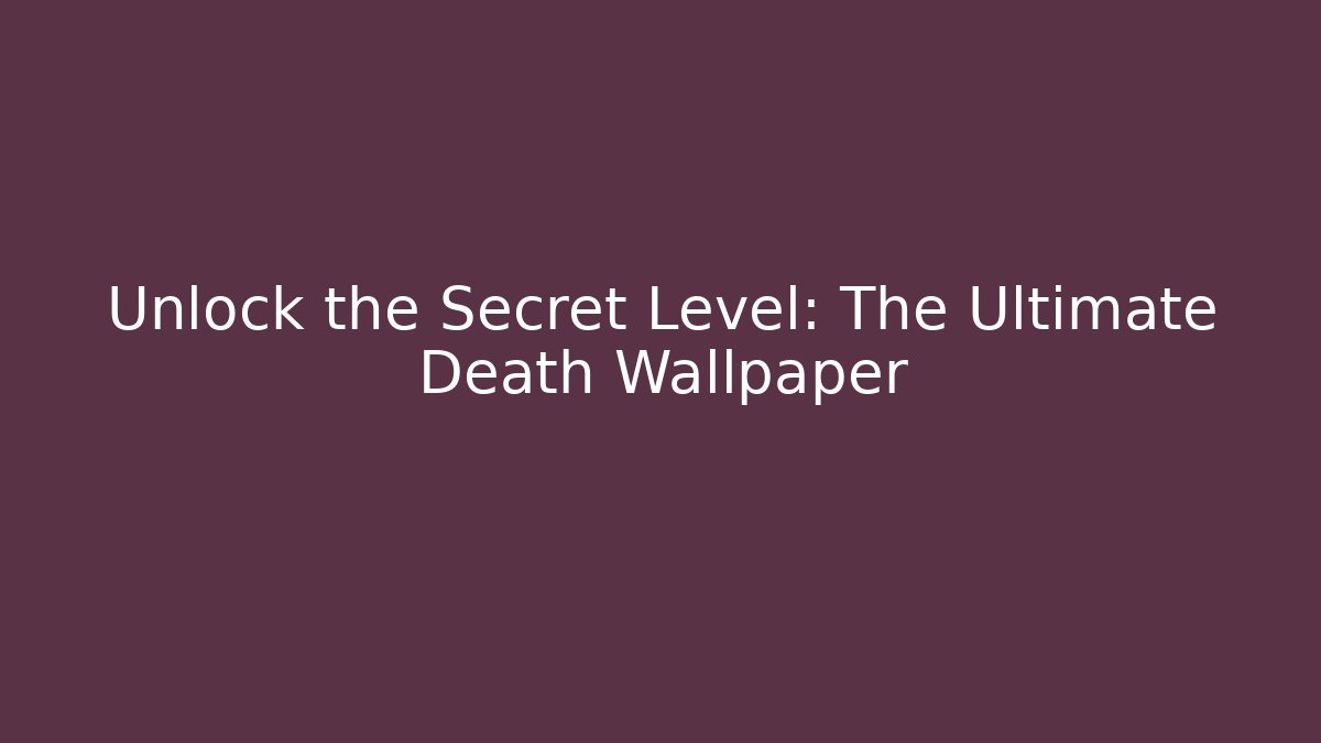 Unlock the Secret Level: The Ultimate Death Wallpaper - Método de Aprovação