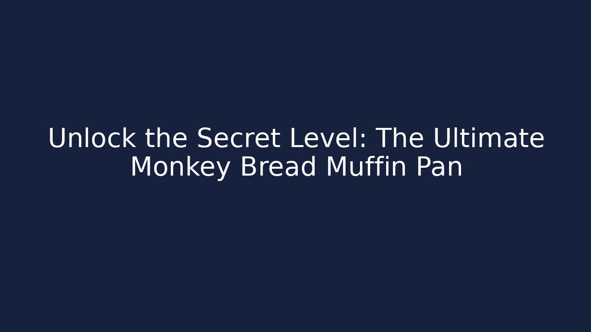 Unlock the Secret Level: The Ultimate Monkey Bread Muffin Pan