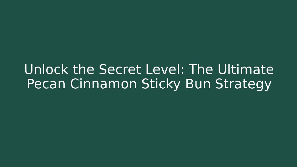 Unlock the Secret Level: The Ultimate Pecan Cinnamon Sticky Bun Strategy