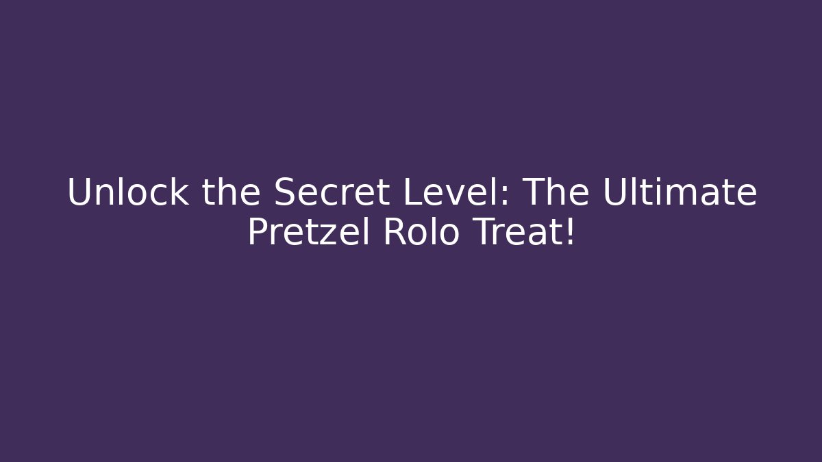 Unlock the Secret Level: The Ultimate Pretzel Rolo Treat!