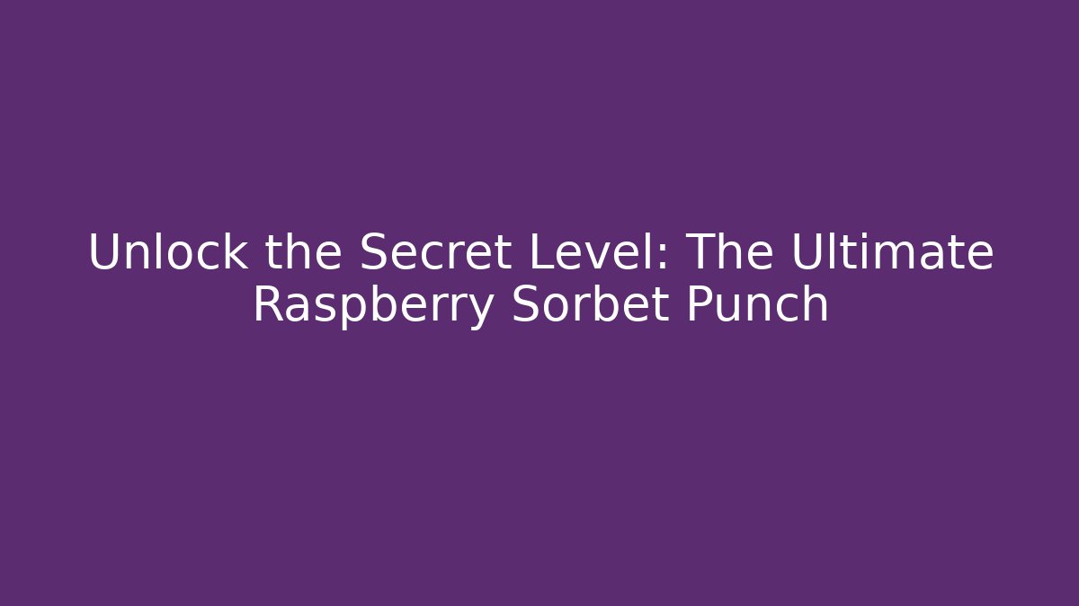 Unlock the Secret Level: The Ultimate Raspberry Sorbet Punch