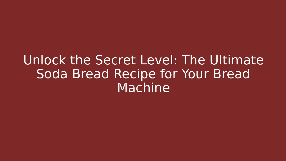 Unlock the Secret Level: The Ultimate Soda Bread Recipe for Your Bread Machine