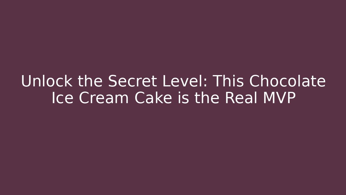 Unlock the Secret Level: This Chocolate Ice Cream Cake is the Real MVP