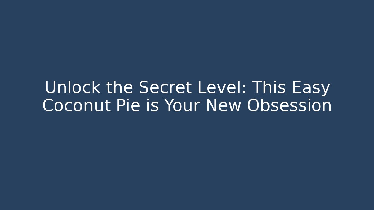 Unlock the Secret Level: This Easy Coconut Pie is Your New Obsession