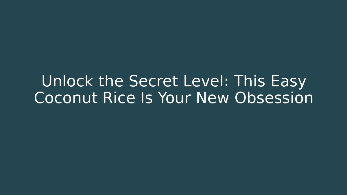 Unlock the Secret Level: This Easy Coconut Rice Is Your New Obsession