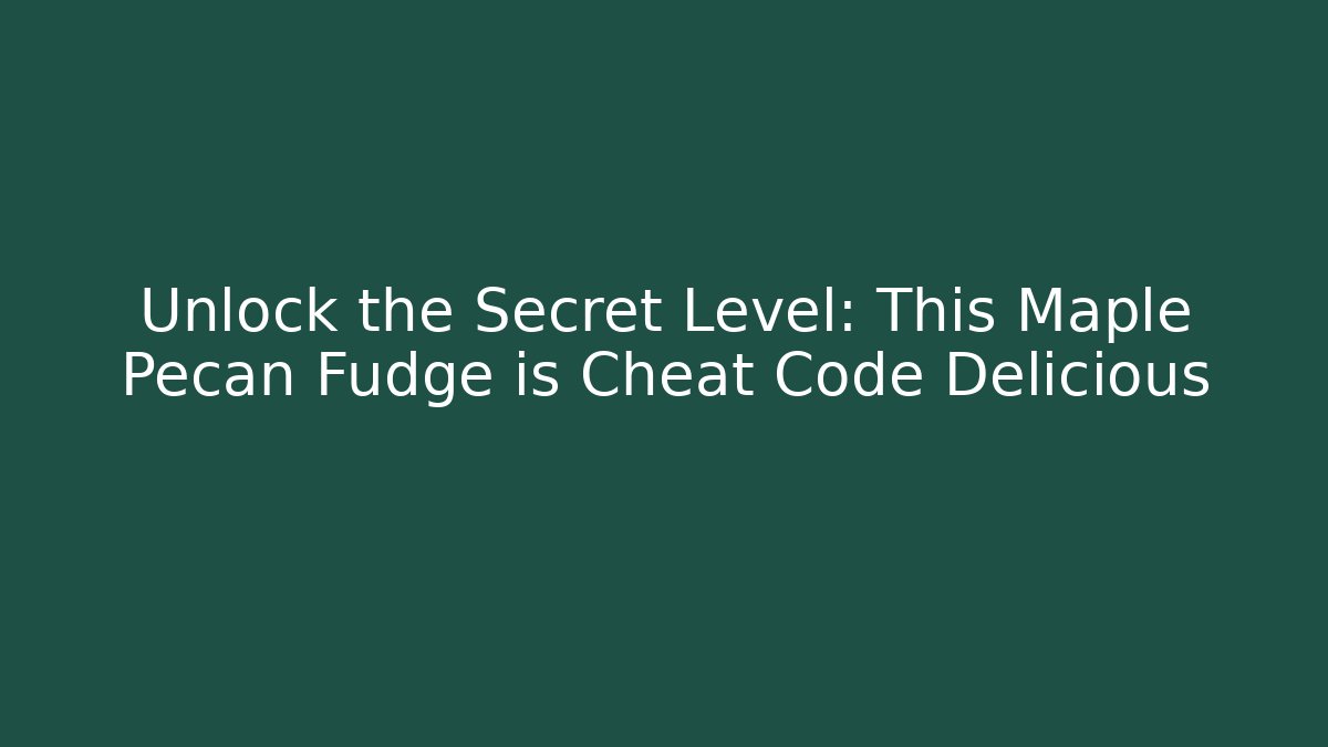 Unlock the Secret Level: This Maple Pecan Fudge is Cheat Code Delicious