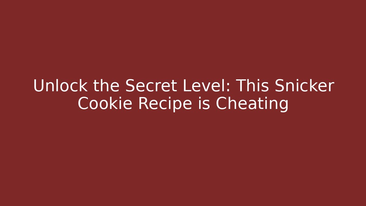 Unlock the Secret Level: This Snicker Cookie Recipe is Cheating