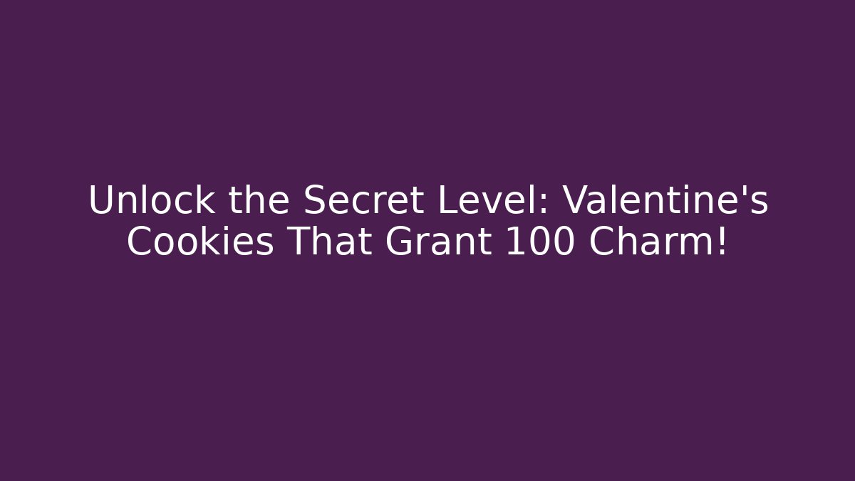 Unlock the Secret Level: Valentine's Cookies That Grant +100 Charm! - Método de Aprovação