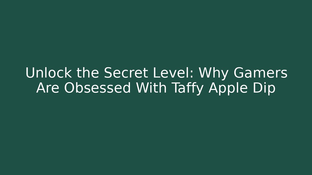Unlock the Secret Level: Why Gamers Are Obsessed With Taffy Apple Dip