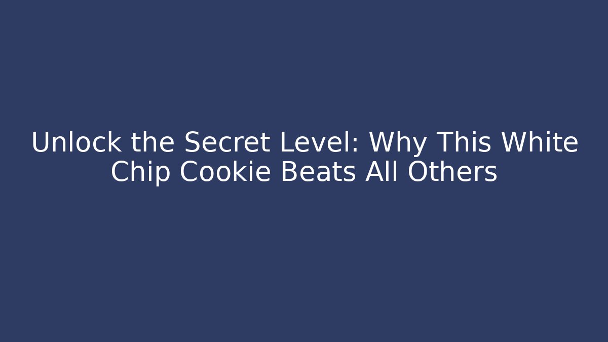 Unlock the Secret Level: Why This White Chip Cookie Beats All Others