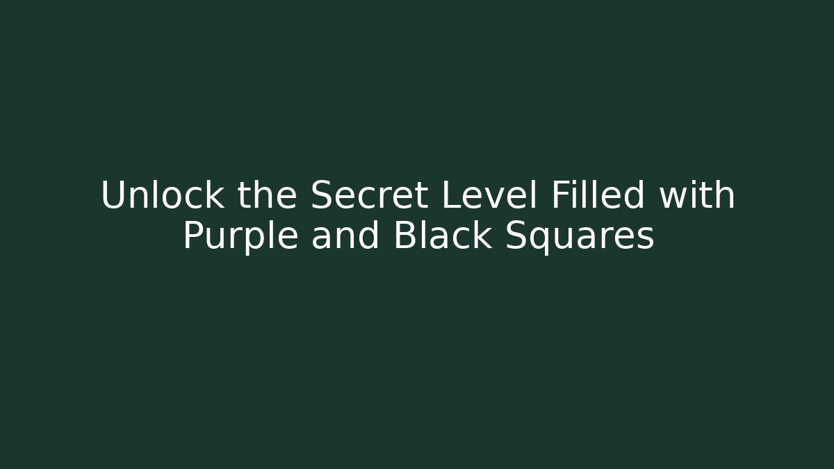 Unlock the Secret Level Filled with Purple and Black Squares