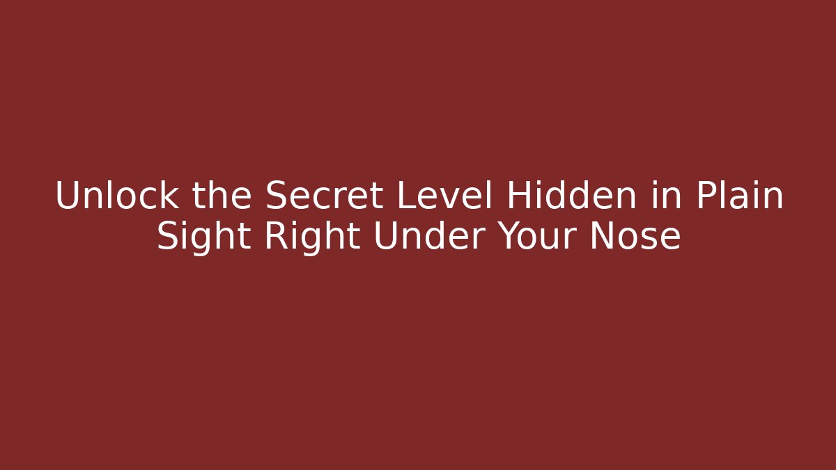Unlock the Secret Level Hidden in Plain Sight Right Under Your Nose