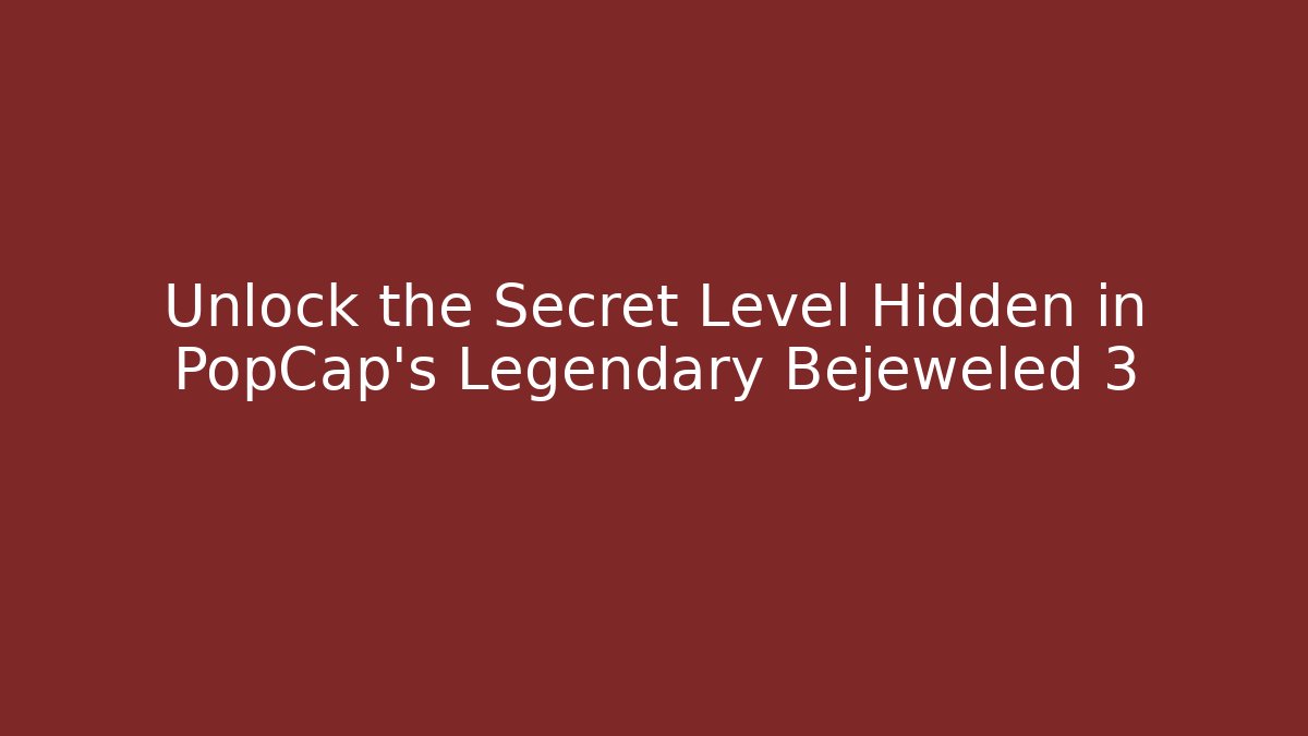Unlock the Secret Level Hidden in PopCap's Legendary Bejeweled 3