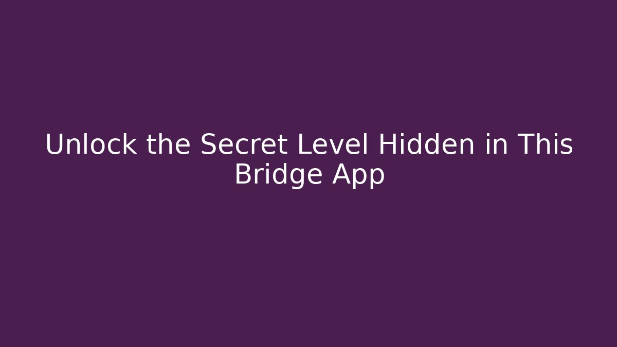 Unlock the Secret Level Hidden in This Bridge App