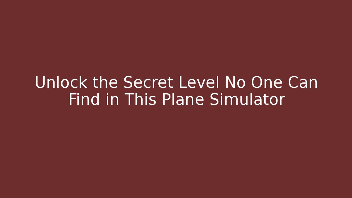 Unlock the Secret Level No One Can Find in This Plane Simulator