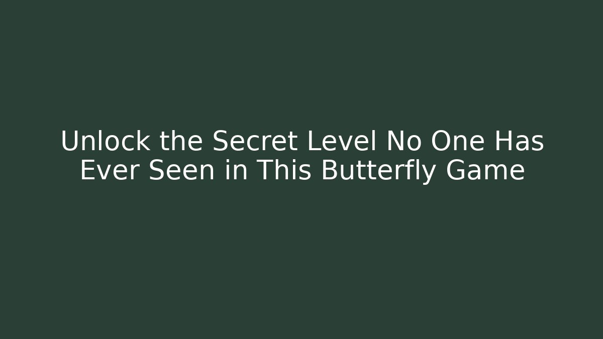 Unlock the Secret Level No One Has Ever Seen in This Butterfly Game