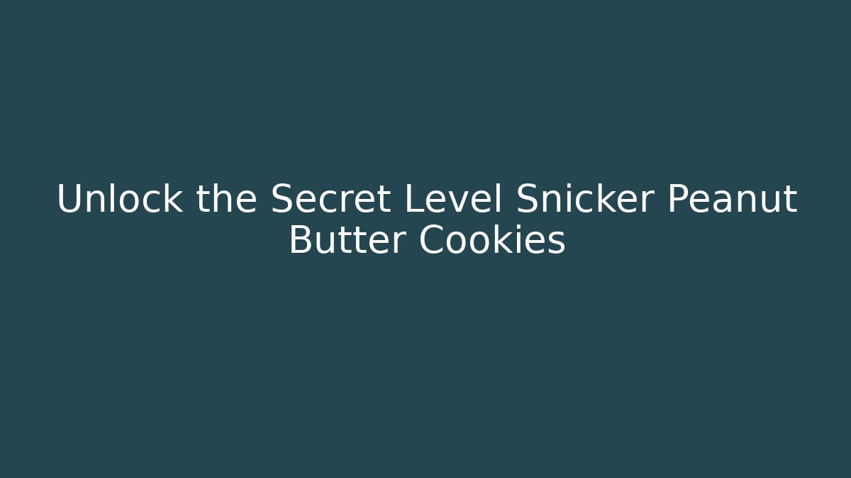 Unlock the Secret Level Snicker Peanut Butter Cookies - Método de Aprovação