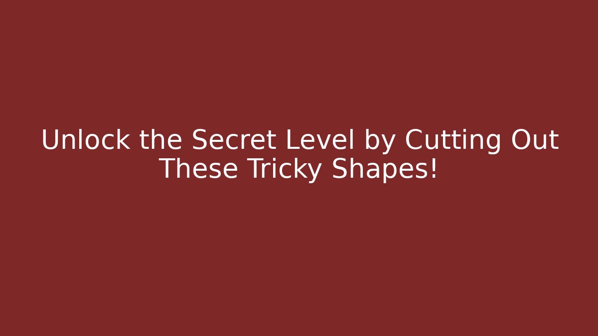 Unlock the Secret Level by Cutting Out These Tricky Shapes!