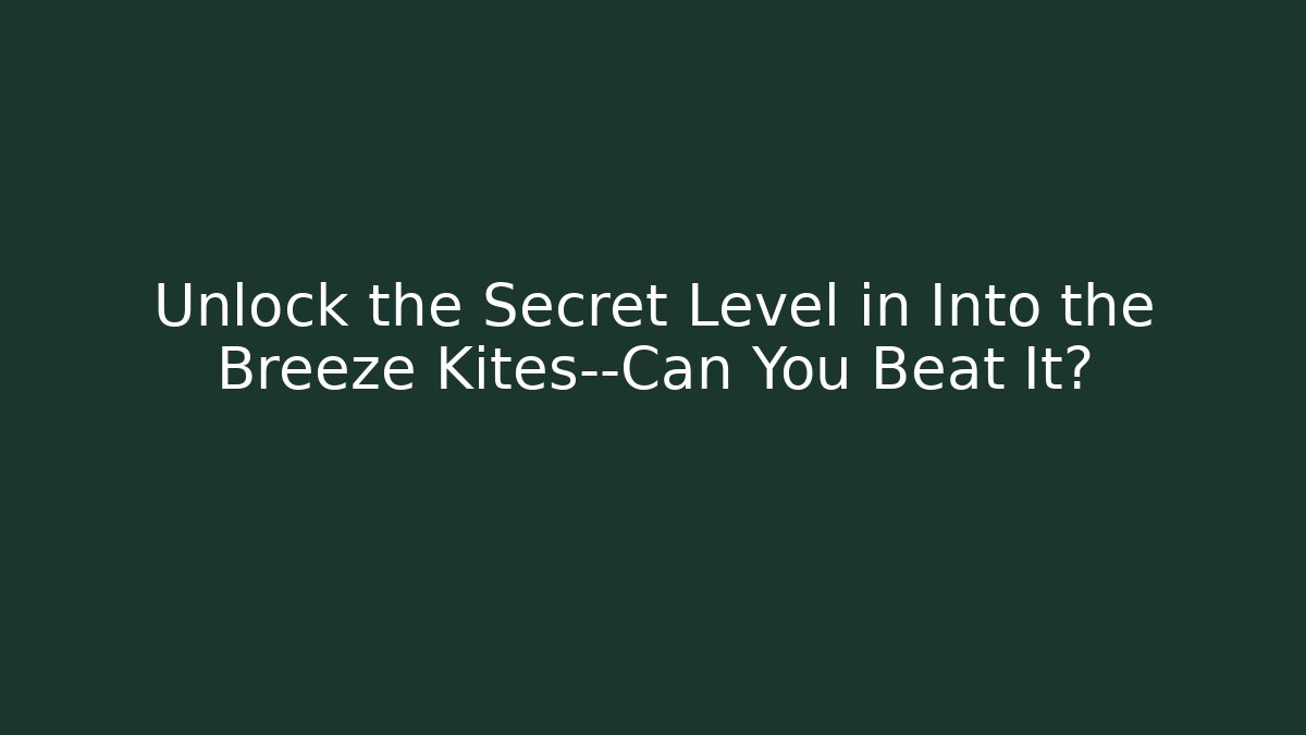 Unlock the Secret Level in Into the Breeze Kites—Can You Beat It?
