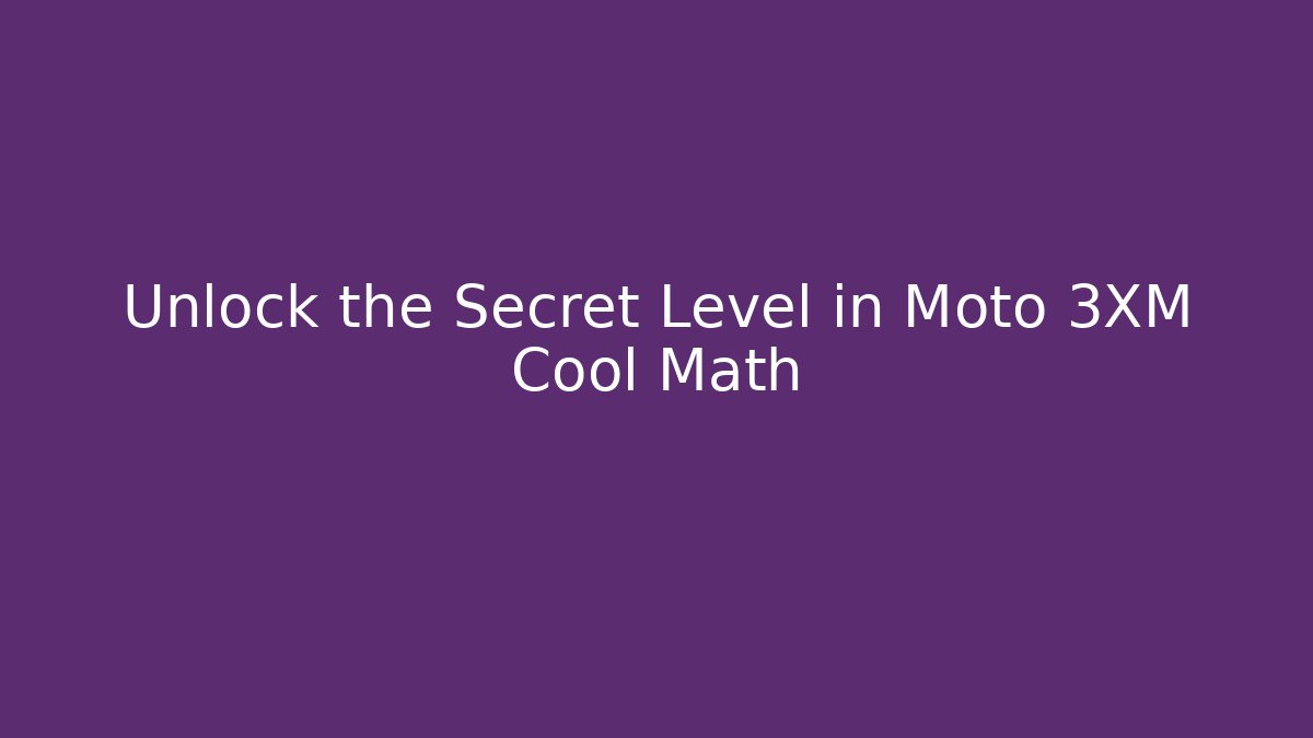 Unlock the Secret Level in Moto 3XM Cool Math