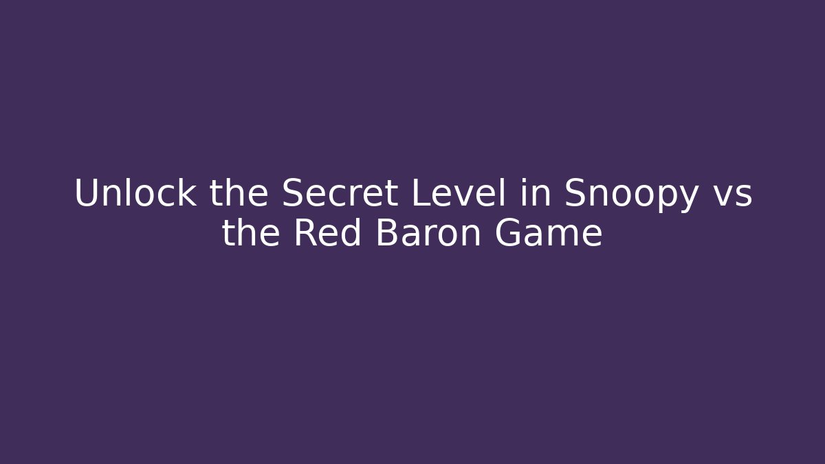 Unlock the Secret Level in Snoopy vs the Red Baron Game