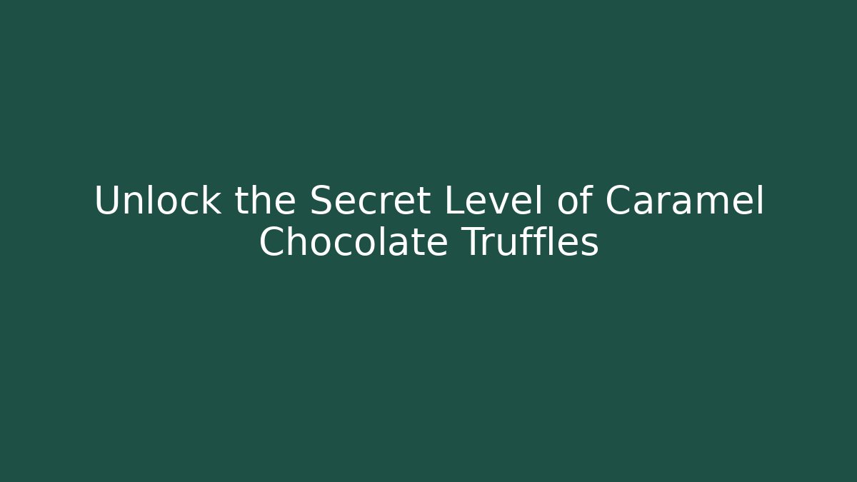 Unlock the Secret Level of Caramel Chocolate Truffles