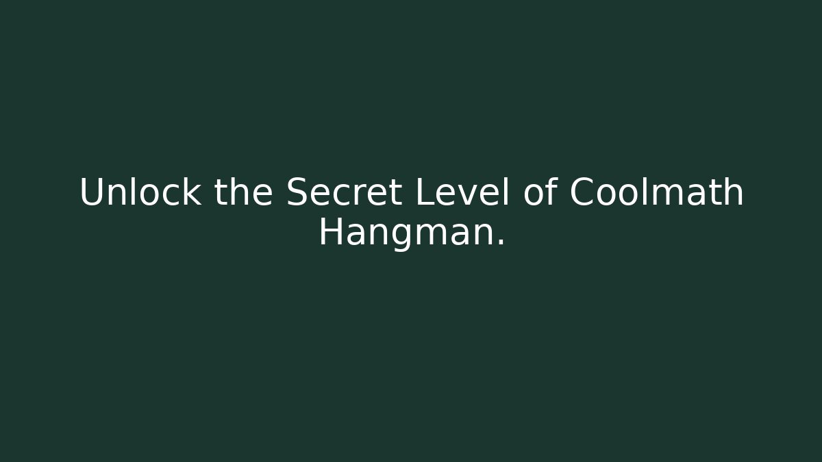 Unlock the Secret Level of Coolmath Hangman.