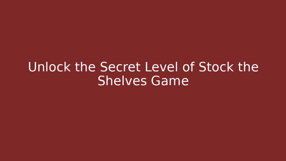Unlock the Secret Level of Stock the Shelves Game