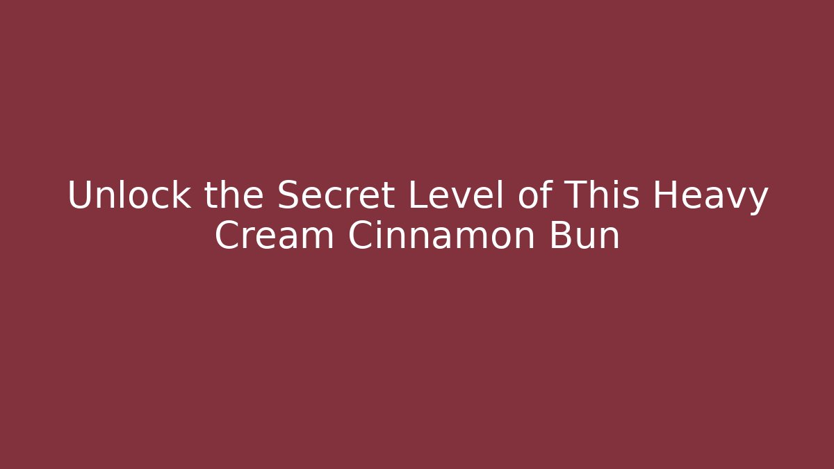 Unlock the Secret Level of This Heavy Cream Cinnamon Bun