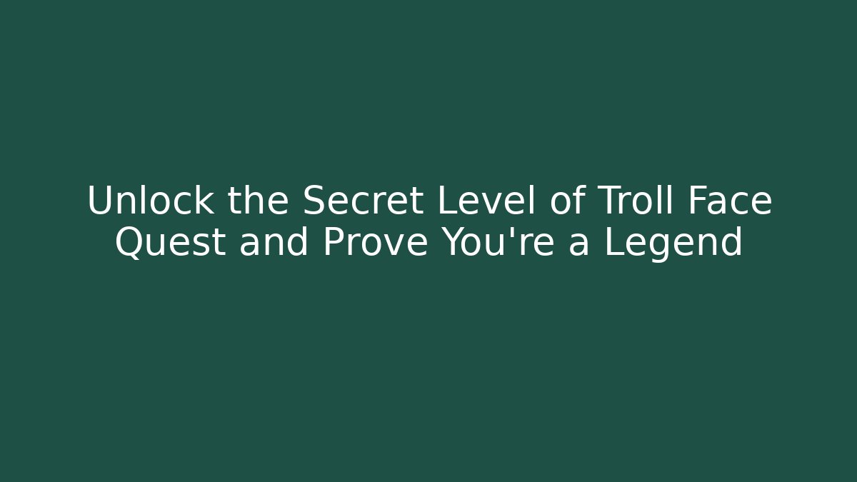 Unlock the Secret Level of Troll Face Quest and Prove You're a Legend