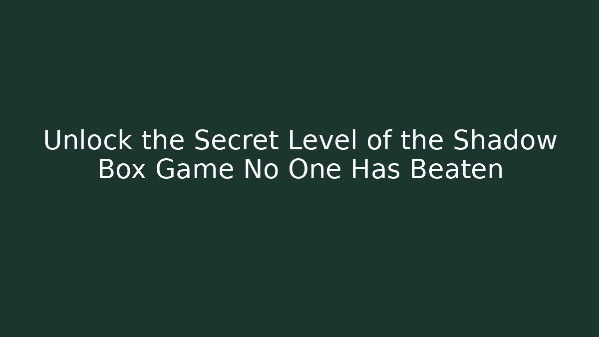 Unlock the Secret Level of the Shadow Box Game No One Has Beaten