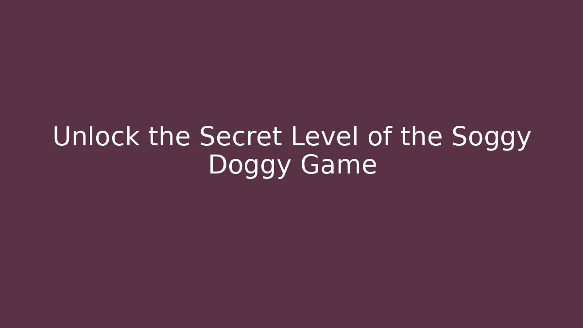 Unlock the Secret Level of the Soggy Doggy Game