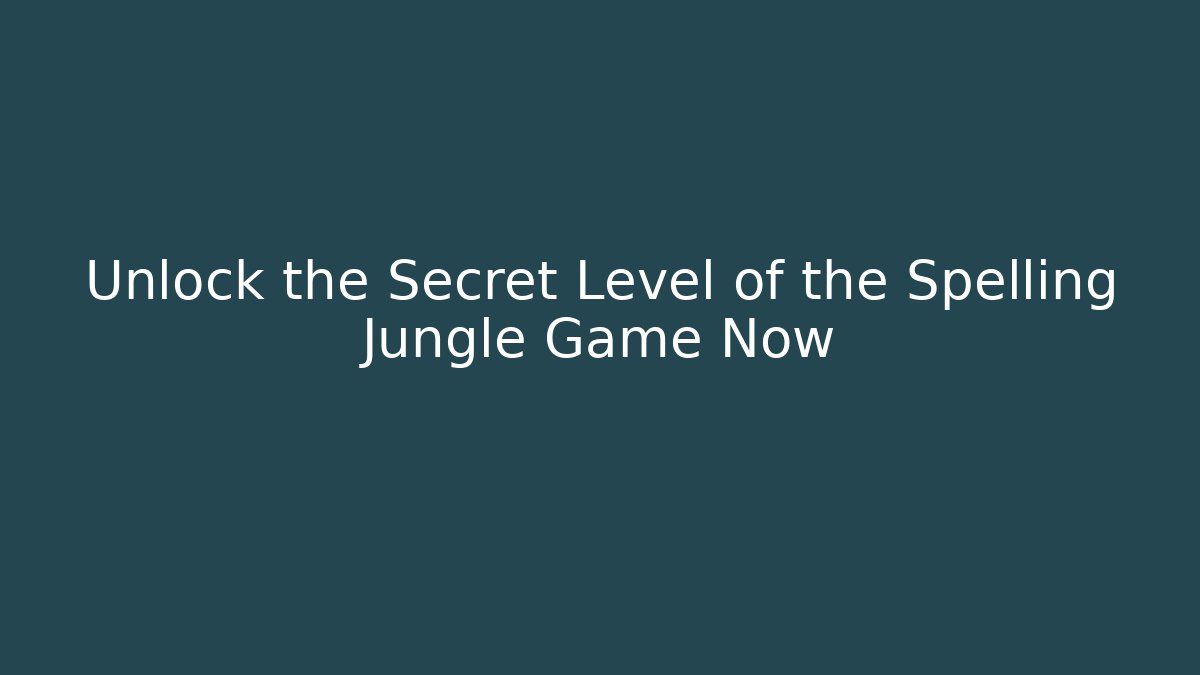 Unlock the Secret Level of the Spelling Jungle Game Now