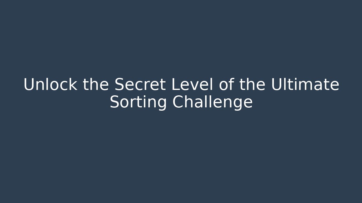 Unlock the Secret Level of the Ultimate Sorting Challenge