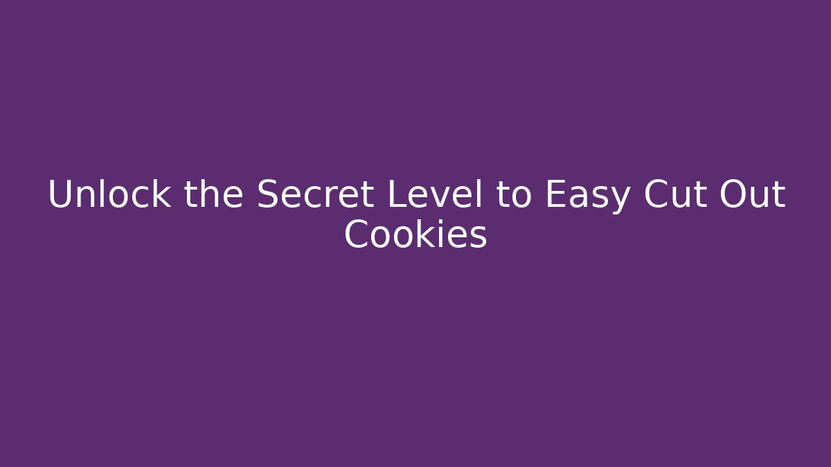 Unlock the Secret Level to Easy Cut Out Cookies