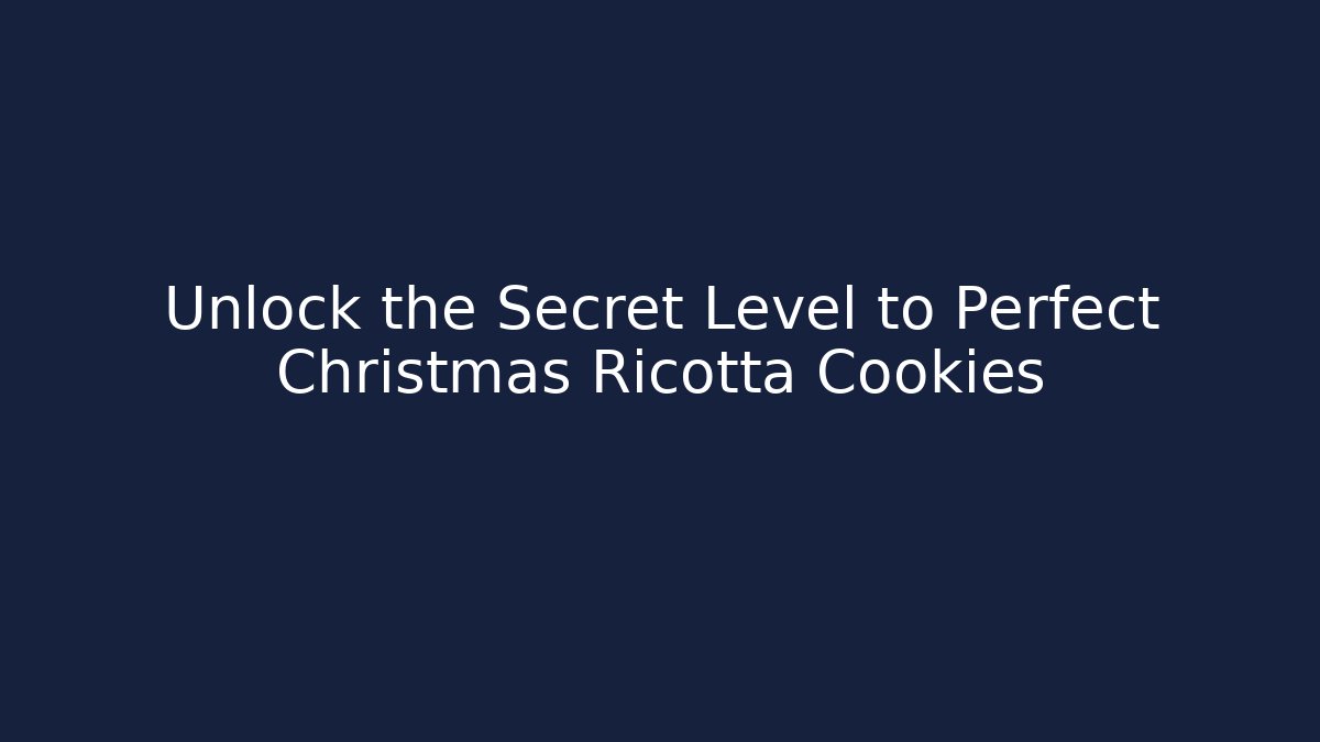 Unlock the Secret Level to Perfect Christmas Ricotta Cookies