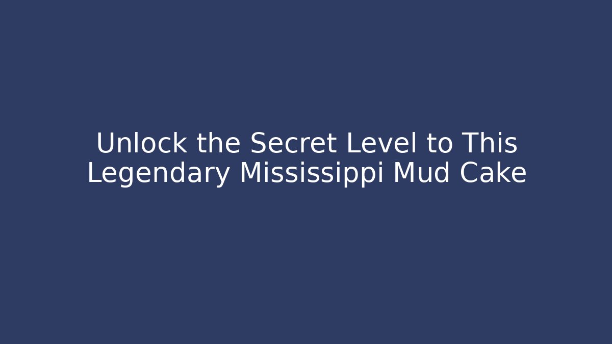 Unlock the Secret Level to This Legendary Mississippi Mud Cake
