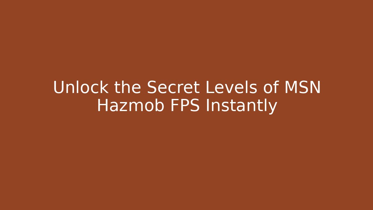 Unlock the Secret Levels of MSN Hazmob FPS Instantly