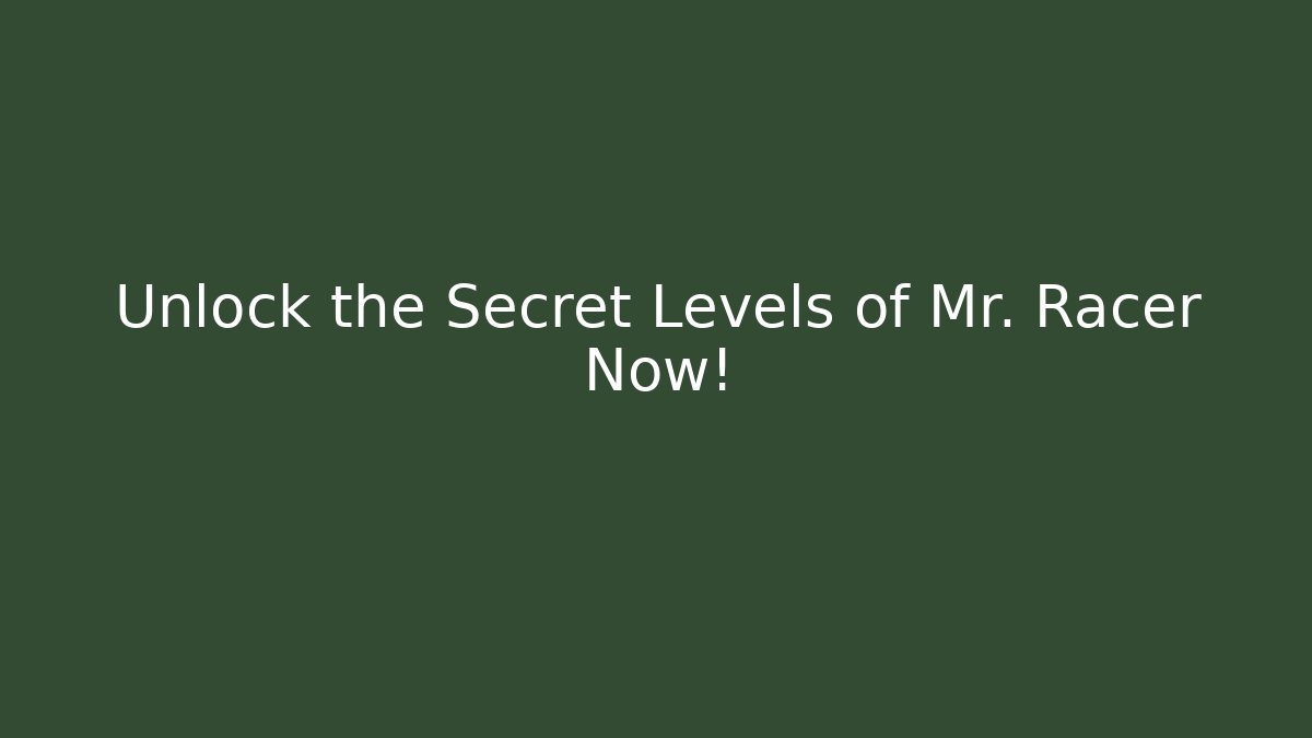 Unlock the Secret Levels of Mr. Racer Now!