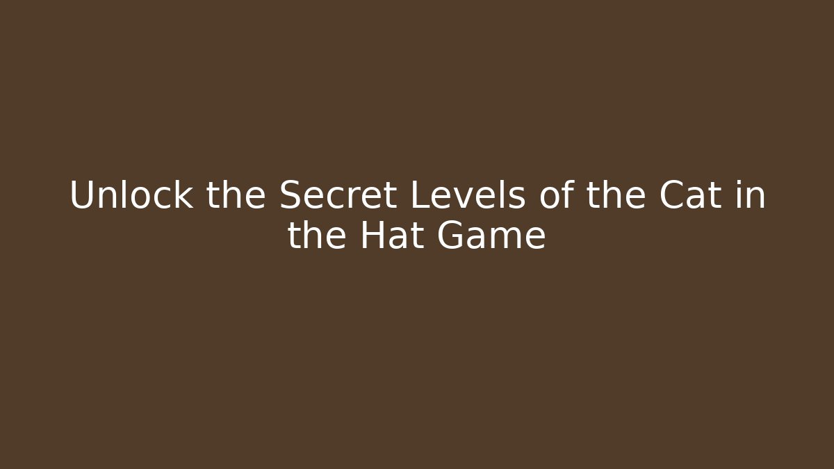 Unlock the Secret Levels of the Cat in the Hat Game