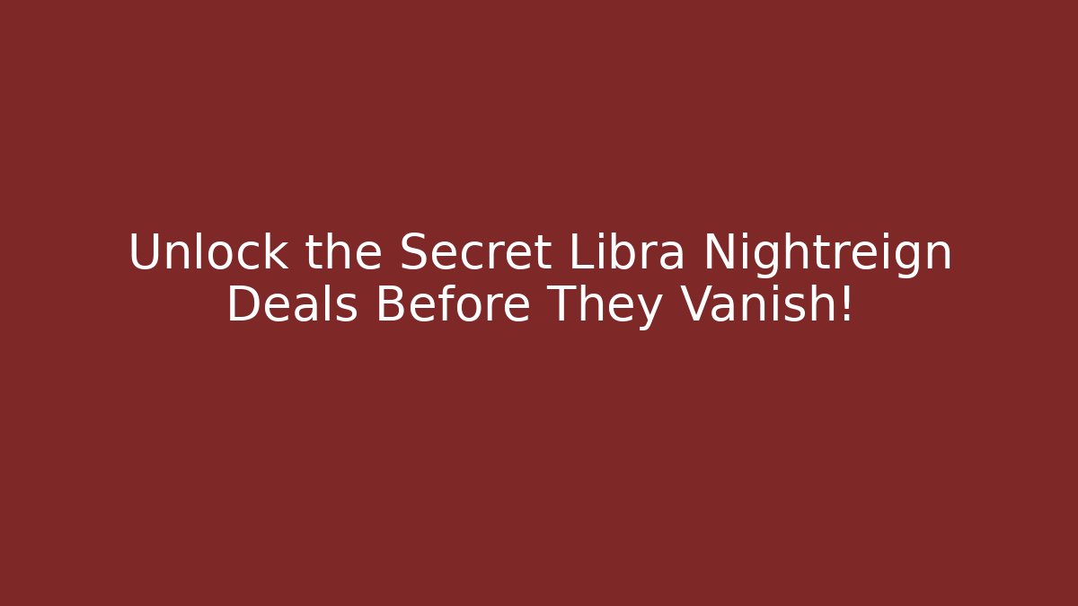 Unlock the Secret Libra Nightreign Deals Before They Vanish!