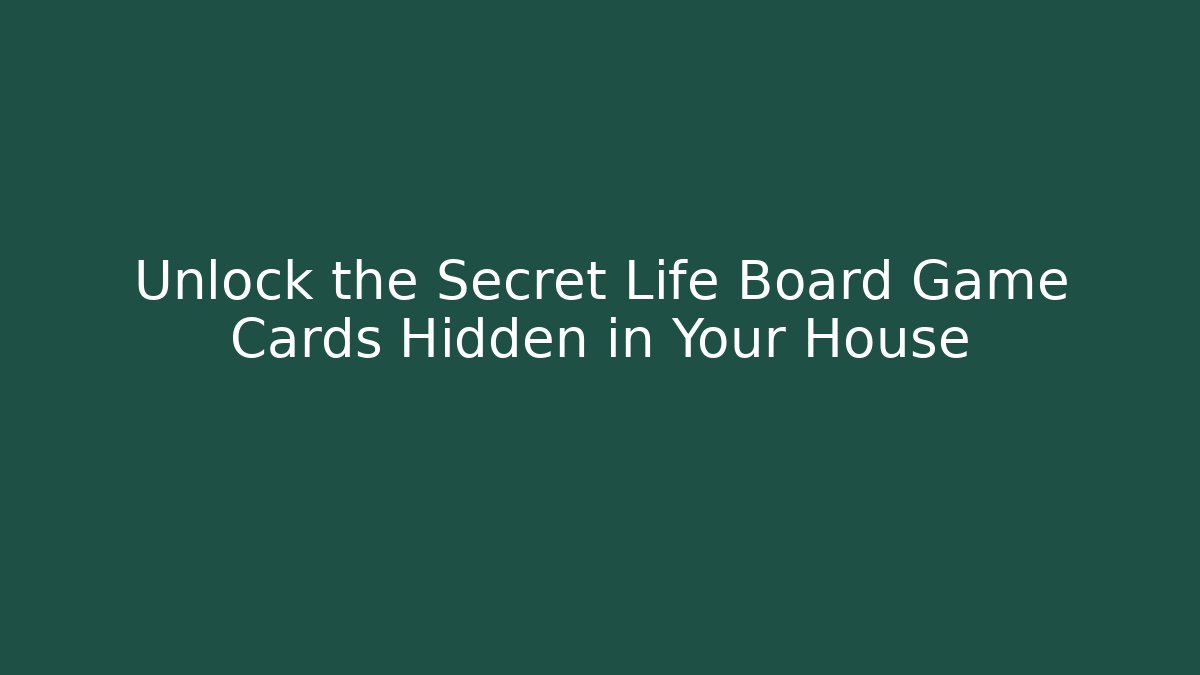 Unlock the Secret Life Board Game Cards Hidden in Your House