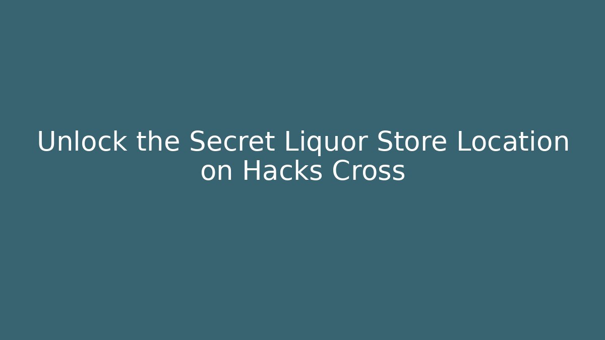 Unlock the Secret Liquor Store Location on Hacks Cross
