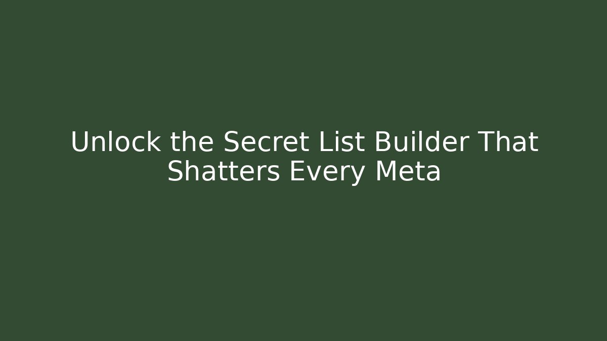 Unlock the Secret List Builder That Shatters Every Meta