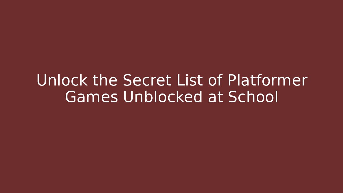 Unlock the Secret List of Platformer Games Unblocked at School