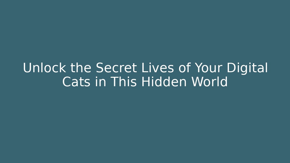 Unlock the Secret Lives of Your Digital Cats in This Hidden World