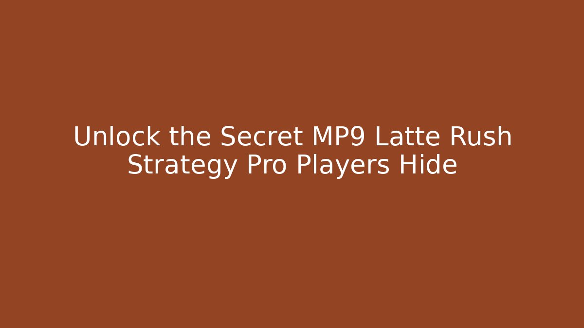 Unlock the Secret MP9 Latte Rush Strategy Pro Players Hide